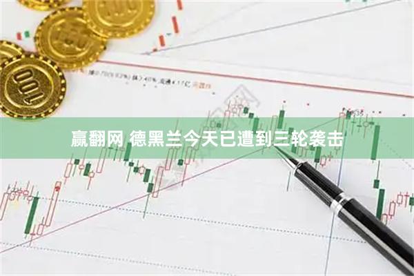 赢翻网 德黑兰今天已遭到三轮袭击
